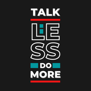 "Talk Less Do More" - Motivational stuffs for Goal-Setters and High Achievers T-Shirt