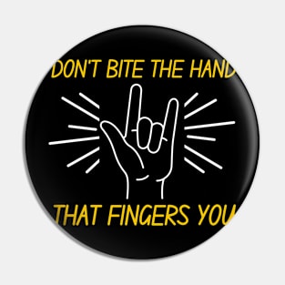 Don't Bite The Hand That Fingers You Pin