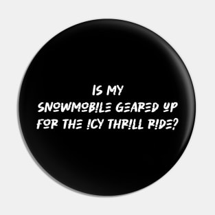 Is my snowmobile geared up for the icy thrill ride - Snowmobiling Lover Pin