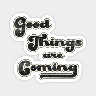 Good things are coming Magnet