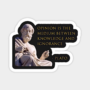 Opinion is the Medium Between Knowledge and Ignorance Magnet