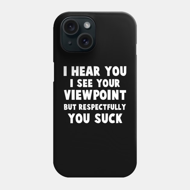 I hear you, I see your viewpoint, but respectfully you suck Phone Case by 101univer.s
