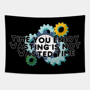 Time you enjoy  wasting is not  wasted time Tapestry