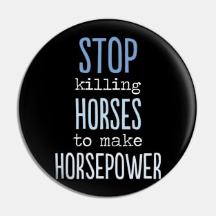 Stop killing Horses to make Horsepower Funny gift Pin