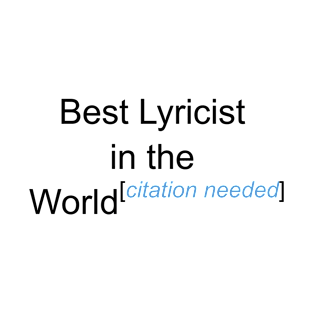 Best Lyricist in the World - Citation Needed! T-Shirt