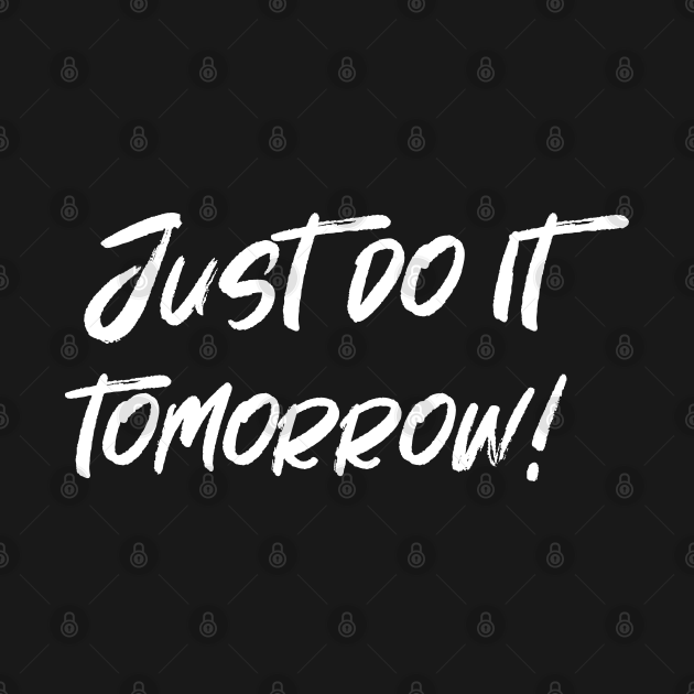 Just Do It Tomorrow (white text) Just Do It Tomorrow TShirt