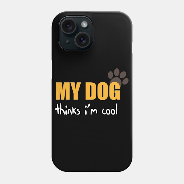 My Dog Thinks I'm Cool Funny Quote With Paws Graphic illustration Phone Case by MerchSpot