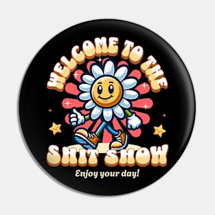 Welcome To The Shit Show - Enjoy Your Day Pin