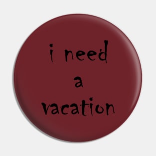 I need a vacation Pin