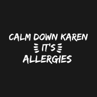 Calm Down Karen Its Allergies T-Shirt