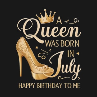 A Queen Was Born In July Happy Birthday To Me T-Shirt