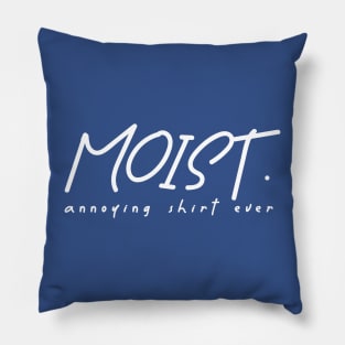 moist - annoying shirt ever Pillow