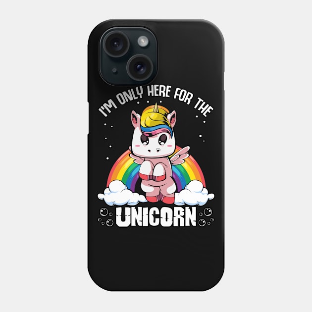 Unicorn - I'm Only Here For The Unicorn - Cute Kawaii Rainbow Phone Case by Lumio Gifts