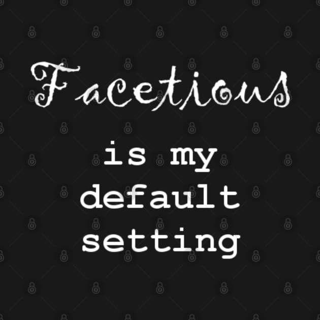 Facetious Is My Default Setting - White Text by The Bookwyrm's Hoard