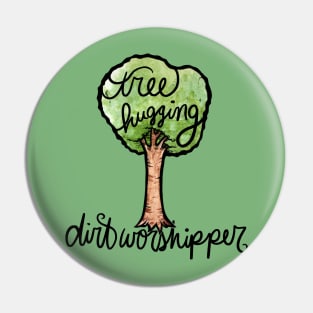 Tree hugging dirt worshipper Pin