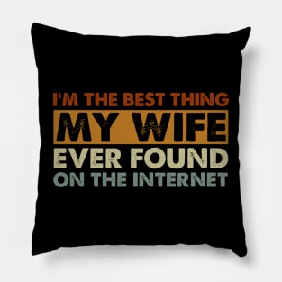 I'm The Best Thing My Wife Ever Found On The Internet Funny Husband Pillow