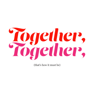 Together, together! T-Shirt