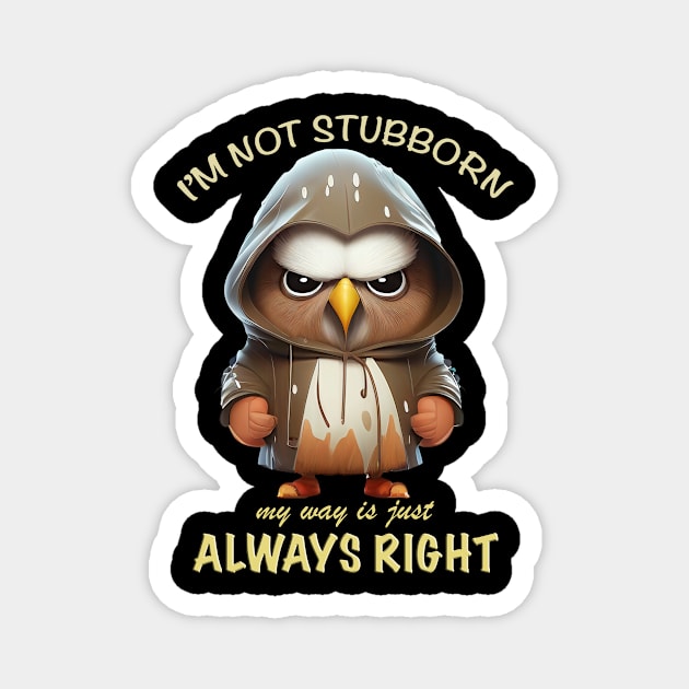 Eagle Bird I'm Not Stubborn My Way Is Just Always Right Cute Adorable Funny Quote Magnet by Cubebox