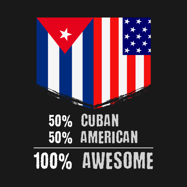 50% Cuban 50% American 100% Awesome Immigrant by theperfectpresents