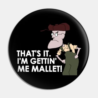 That's It. I'm Gettin' Me Mallet! Pin