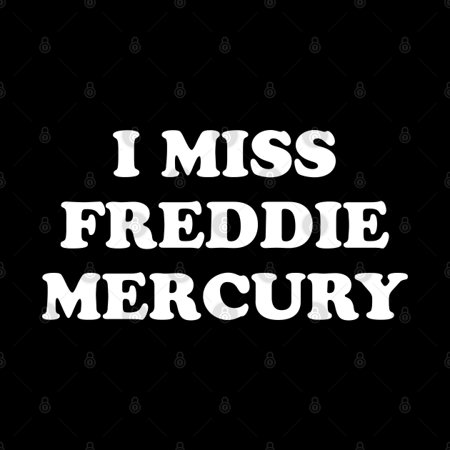 I Miss Freddie Mercury by kindacoolbutnotreally