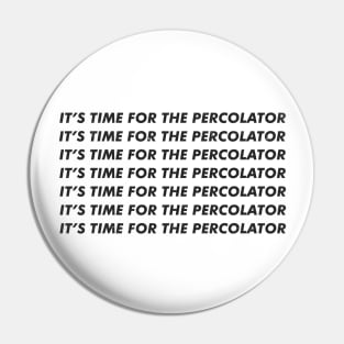 It's time for the percolator Pin