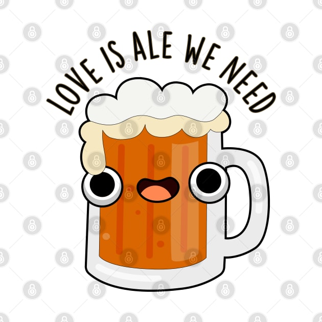 Love Is Ale We Need Cute Beer Pun by punnybone