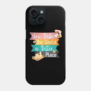 You Bake the World a Better Place Phone Case