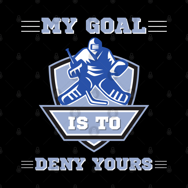 My Goal Is To Deny Yours, Funny Hockey Goalie by JustBeSatisfied