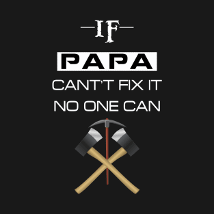 if papa cant fix it no one can T-Shirt