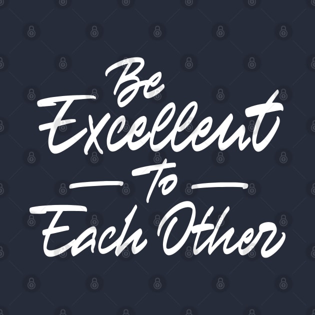 Be excellent to each other by ZagachLetters