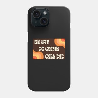 Be Gay Do Crime Call Dad Phone Case