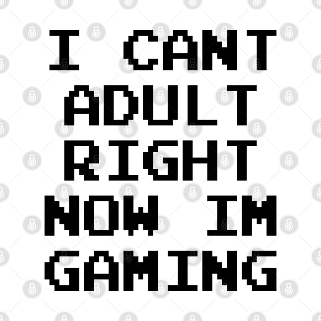 GAMER - CAN'T ADULT RIGHT NOW I'M GAMING by ShirtFace