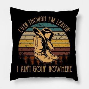 Even Though I'm Leavin', I Ain't Goin' Nowhere Western Cowboy Quotes Pillow