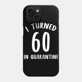 I Turned 60 In Quarantine Phone Case