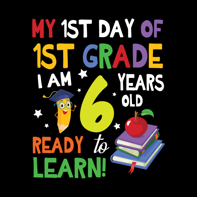 My First Day Of 1st Grade I Am 6 Years Old Ready To Learn by bakhanh123