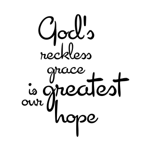 God's reckless grace is our greatest hope T-Shirt