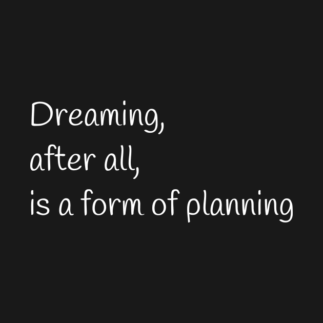 Quote - "Dreaming, after all, is a form of planning" by Artemis Garments