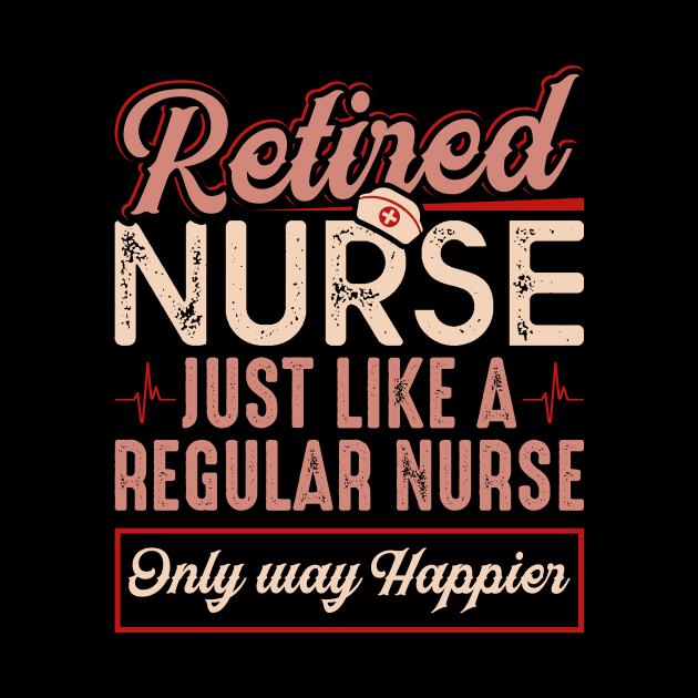 Retired Nurse Just Like Regular Nurse Only Way Happier by celeryprint