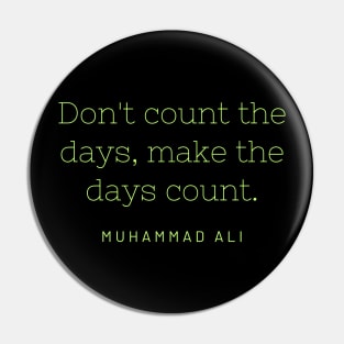 Don't count the days, make the days count. Pin