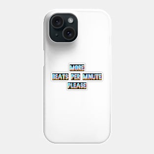 More Beats Per Minute Please Phone Case