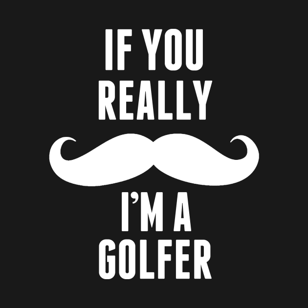 If You Really I’m A Golfer – T & Accessories by roxannemargot