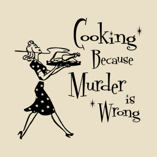 Funny Quotes - Cooking Because Murder is Wrong - Funny Mom - Vintage T-Shirt