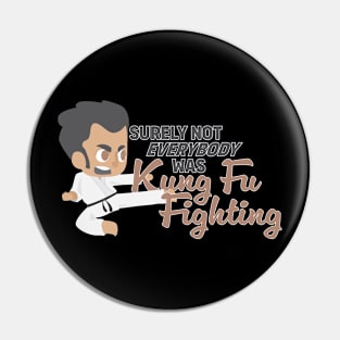 Surely Not Everybody was Kung Fu Fighting Pin