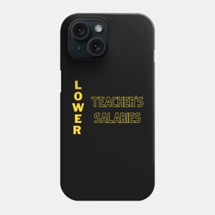 Lower teacher's salaries Phone Case