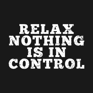 Relax Nothing Is In Control Cool T-Shirt