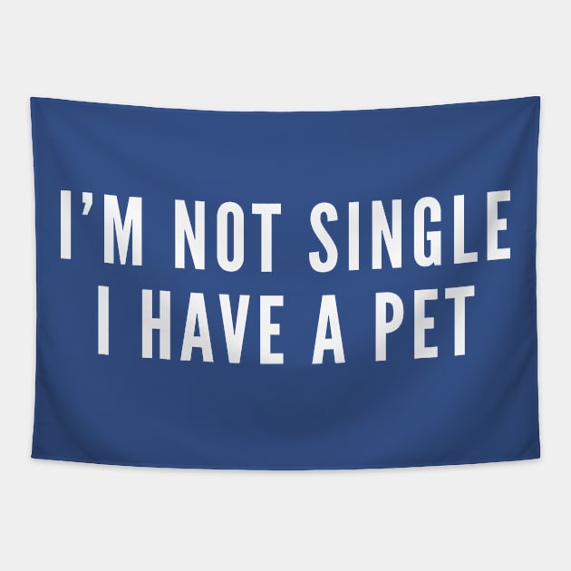 I'm Not Single I Have A Pet - Single Life Humor - Pet Shirt Funny Statement Cute Tapestry by sillyslogans