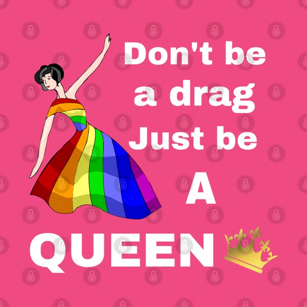 Don't be a Drag, Just be a Queen by CocoBayWinning 