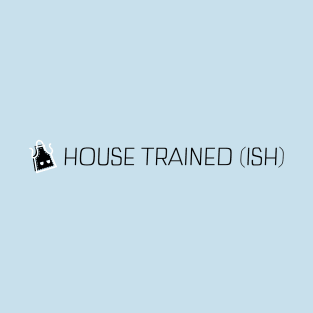 House Trained Ish T-Shirt