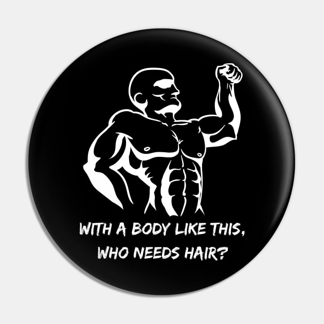 Whit a body like this, who needs hair? Funny Phrase, Men Humor, Joke Guy Pin by JK Mercha